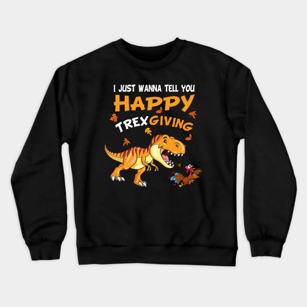 I Just Wanna Tell You Happy Trexgiving Crewneck Sweatshirt by medrik